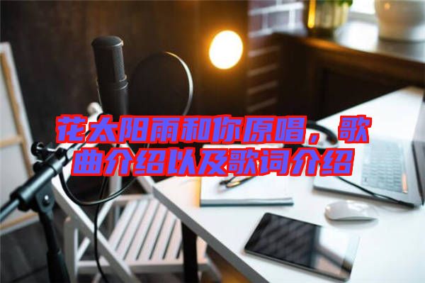 花太陽雨和你原唱，歌曲介紹以及歌詞介紹
