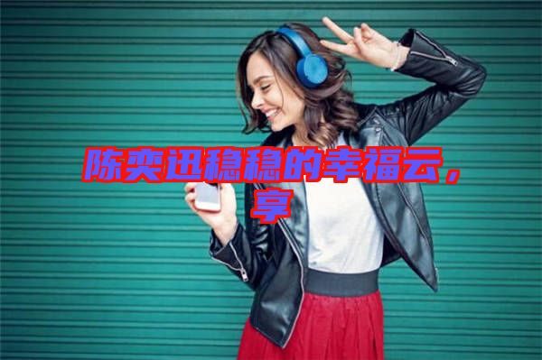 陳奕迅穩(wěn)穩(wěn)的幸福云，享