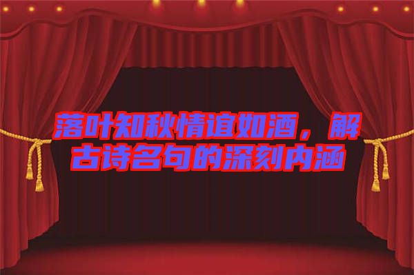 落葉知秋情誼如酒，解古詩(shī)名句的深刻內(nèi)涵