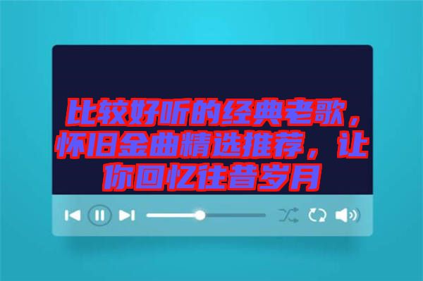 比較好聽的經(jīng)典老歌，懷舊金曲精選推薦，讓你回憶往昔歲月
