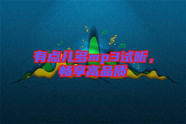 有點(diǎn)兒多mp3試聽(tīng)，暢享高品質(zhì)
