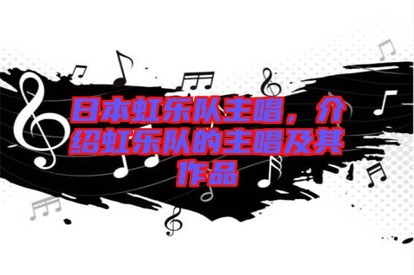 日本虹樂隊(duì)主唱，介紹虹樂隊(duì)的主唱及其作品