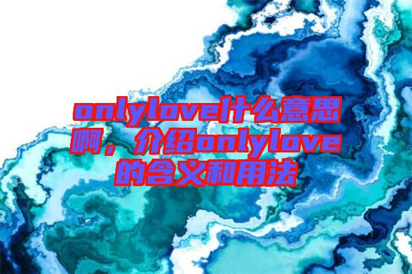 onlylove什么意思啊，介紹onlylove的含義和用法