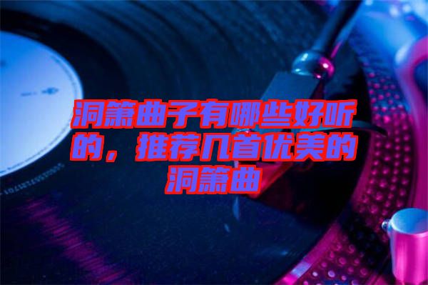 洞簫曲子有哪些好聽的，推薦幾首優(yōu)美的洞簫曲