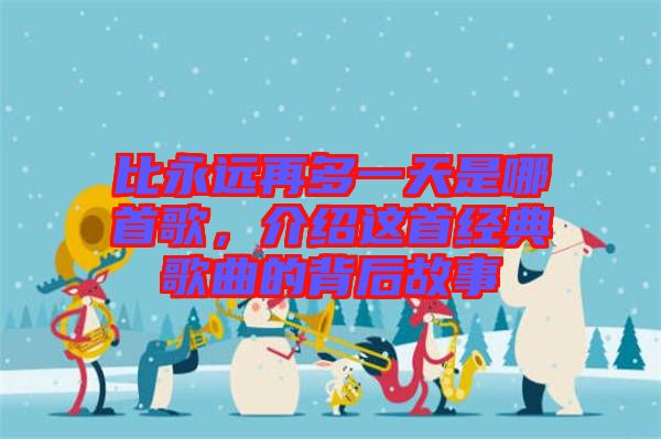 比永遠再多一天是哪首歌，介紹這首經(jīng)典歌曲的背后故事