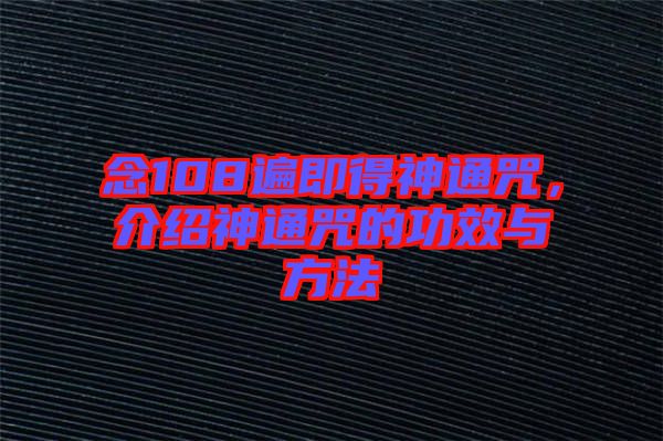 念108遍即得神通咒，介紹神通咒的功效與方法