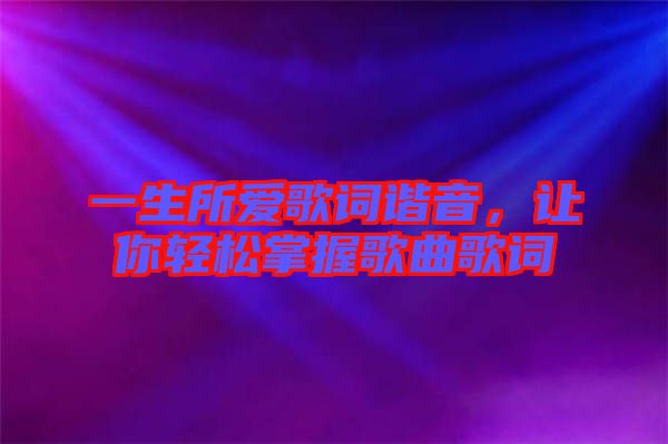一生所愛(ài)歌詞諧音，讓你輕松掌握歌曲歌詞