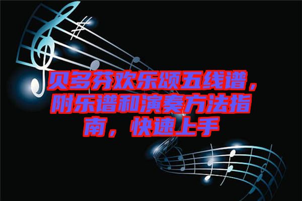 貝多芬歡樂頌五線譜，附樂譜和演奏方法指南，快速上手