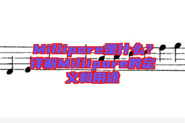 Millipore是什么？詳解Millipore的定義和用途