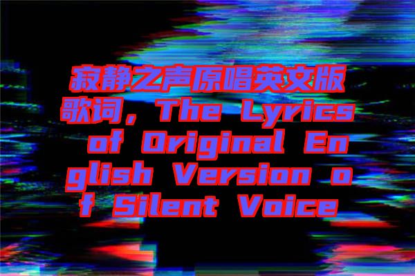 寂靜之聲原唱英文版歌詞，The Lyrics of Original English Version of Silent Voice