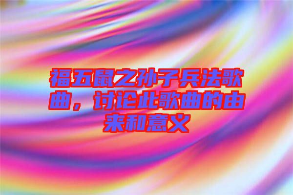 福五鼠之孫子兵法歌曲，討論此歌曲的由來(lái)和意義