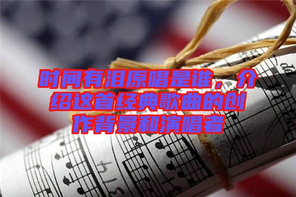 時間有淚原唱是誰，介紹這首經(jīng)典歌曲的創(chuàng)作背景和演唱者