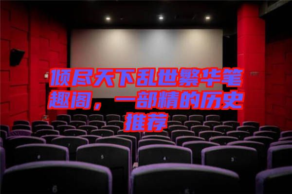 傾盡天下亂世繁華筆趣閣，一部精的歷史推薦