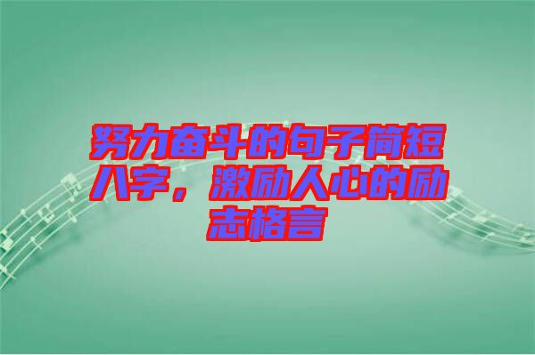 努力奮斗的句子簡(jiǎn)短八字，激勵(lì)人心的勵(lì)志格言