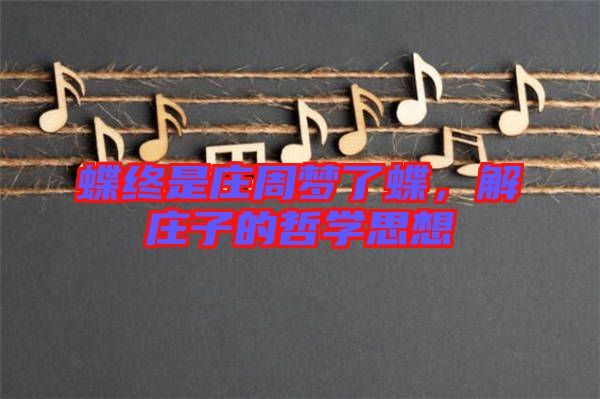 蝶終是莊周夢了蝶，解莊子的哲學思想