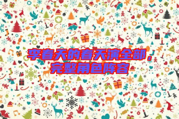 李春天的春天演全部，完整角色陣容