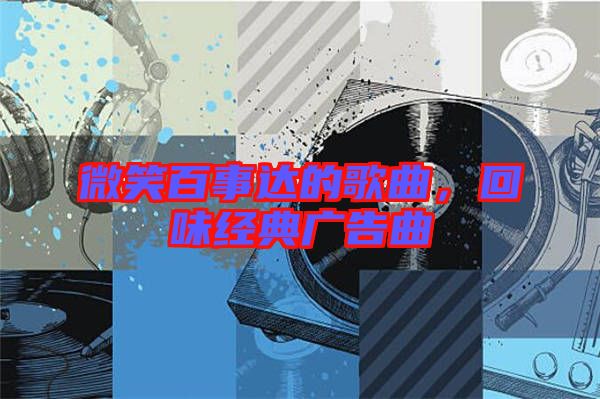 微笑百事達(dá)的歌曲，回味經(jīng)典廣告曲