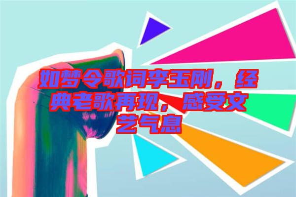 如夢(mèng)令歌詞李玉剛，經(jīng)典老歌再現(xiàn)，感受文藝氣息