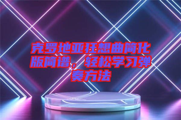 克羅地亞狂想曲簡化版簡譜，輕松學習彈奏方法