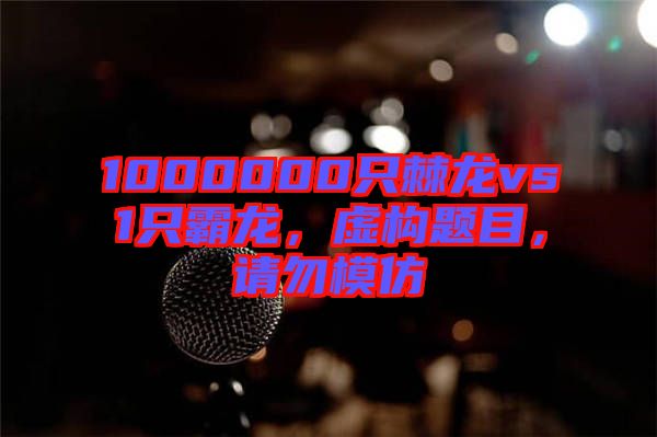 1000000只棘龍vs1只霸龍，虛構(gòu)題目，請(qǐng)勿模仿