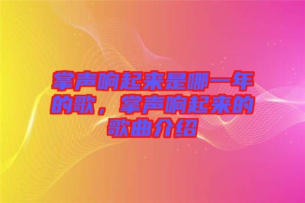 掌聲響起來是哪一年的歌，掌聲響起來的歌曲介紹