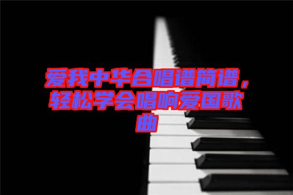 愛我中華合唱譜簡譜，輕松學(xué)會唱響愛國歌曲