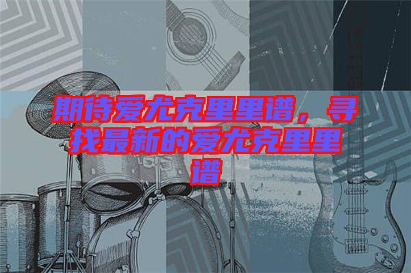 期待愛尤克里里譜，尋找最新的愛尤克里里譜