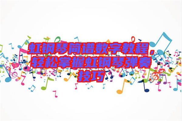 虹鋼琴簡譜數(shù)字教程，輕松掌握虹鋼琴彈奏技巧
