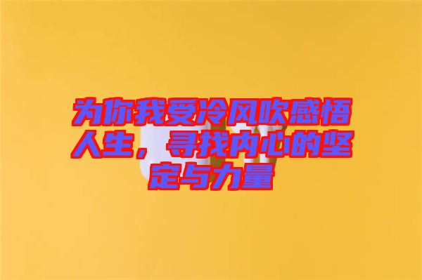 為你我受冷風(fēng)吹感悟人生，尋找內(nèi)心的堅(jiān)定與力量