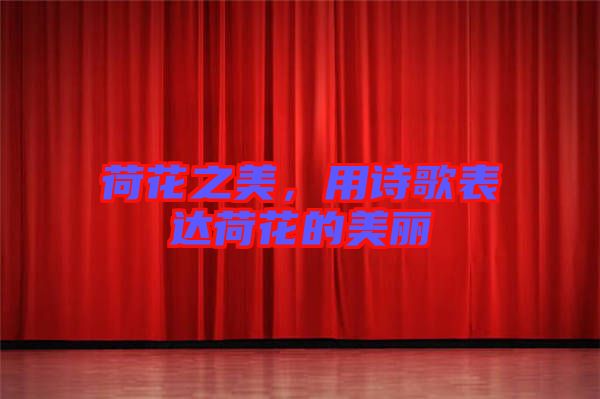 荷花之美，用詩歌表達荷花的美麗