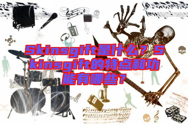 Skinsgift是什么？Skinsgift的特點和功能有哪些？