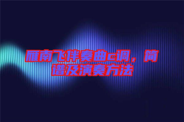 雁南飛伴奏曲c調(diào)，簡(jiǎn)譜及演奏方法