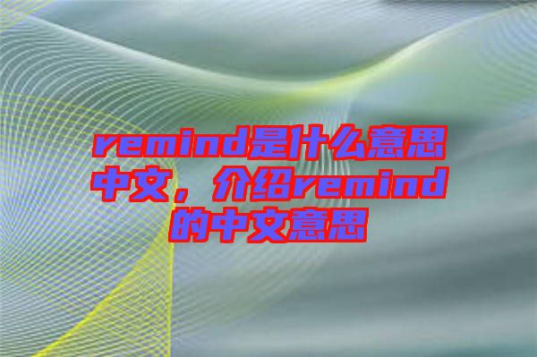 remind是什么意思中文，介紹remind的中文意思