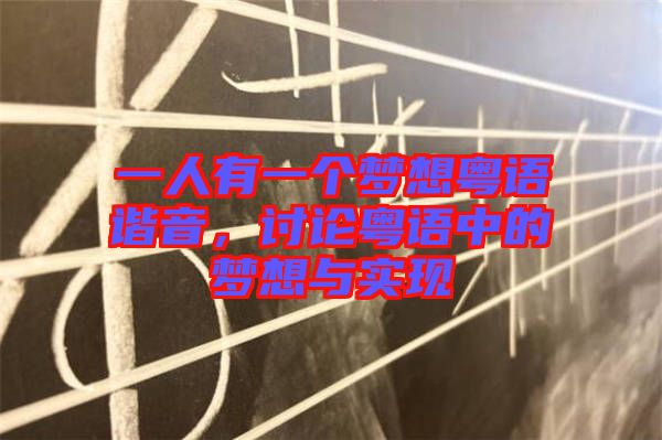 一人有一個(gè)夢(mèng)想粵語(yǔ)諧音，討論粵語(yǔ)中的夢(mèng)想與實(shí)現(xiàn)