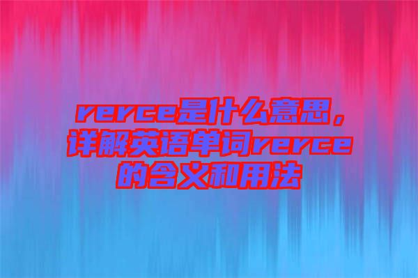 rerce是什么意思，詳解英語單詞rerce的含義和用法
