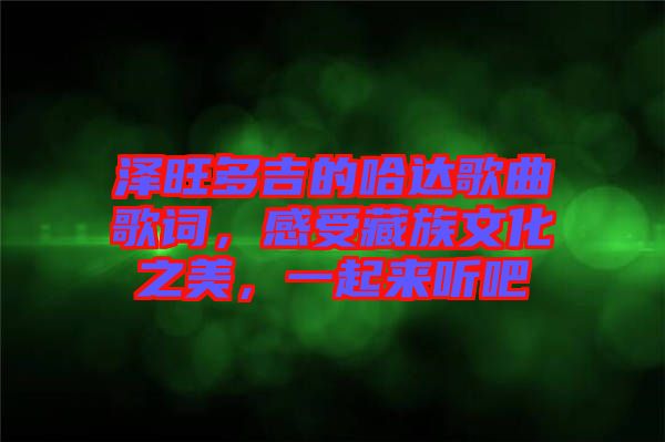 澤旺多吉的哈達(dá)歌曲歌詞，感受藏族文化之美，一起來聽吧