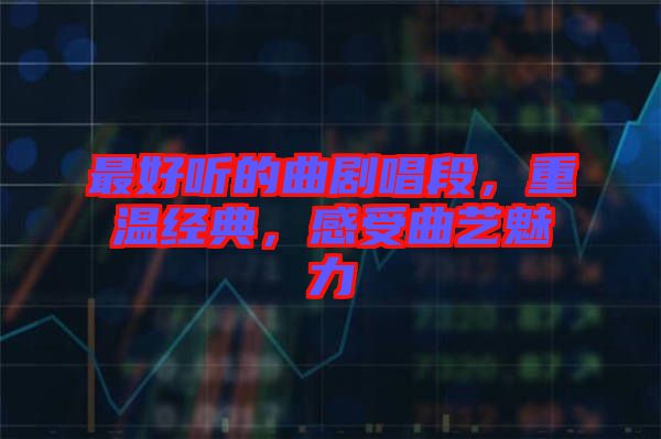 最好聽的曲劇唱段，重溫經(jīng)典，感受曲藝魅力