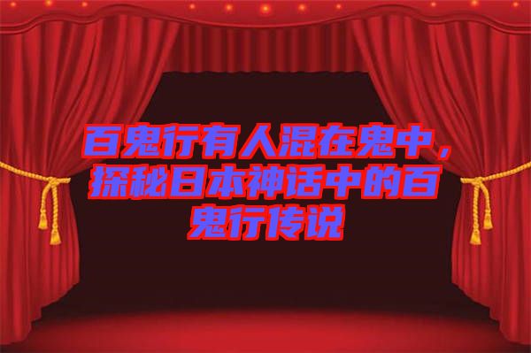 百鬼行有人混在鬼中，探秘日本神話中的百鬼行傳說(shuō)