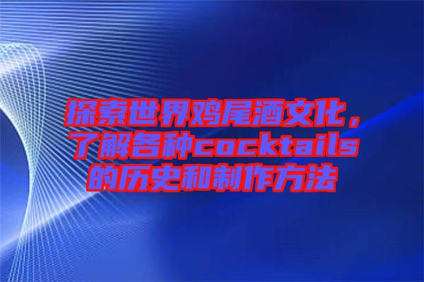 探索世界雞尾酒文化，了解各種cocktails的歷史和制作方法