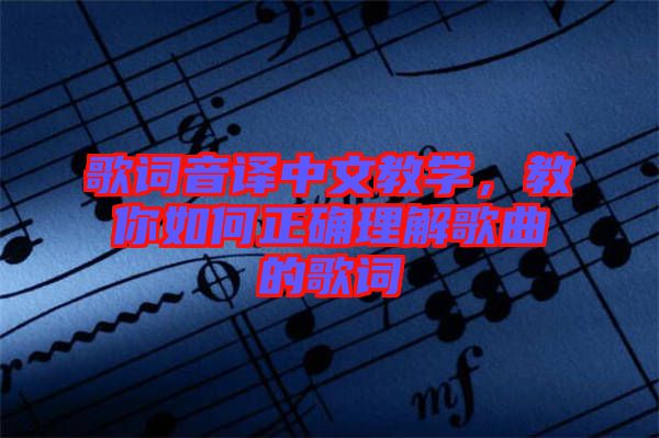歌詞音譯中文教學(xué)，教你如何正確理解歌曲的歌詞