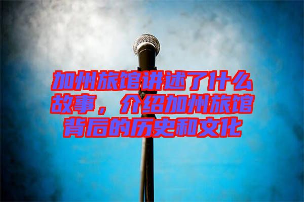加州旅館講述了什么故事，介紹加州旅館背后的歷史和文化