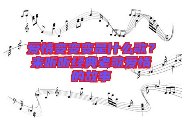 愛(ài)情變變變是什么歌？來(lái)聽(tīng)聽(tīng)經(jīng)典老歌愛(ài)情的故事