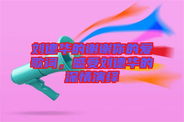 劉德華的謝謝你的愛歌詞，感受劉德華的深情演繹