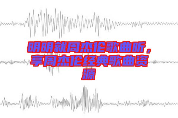 明明就周杰倫歌曲聽(tīng)，享周杰倫經(jīng)典歌曲資源