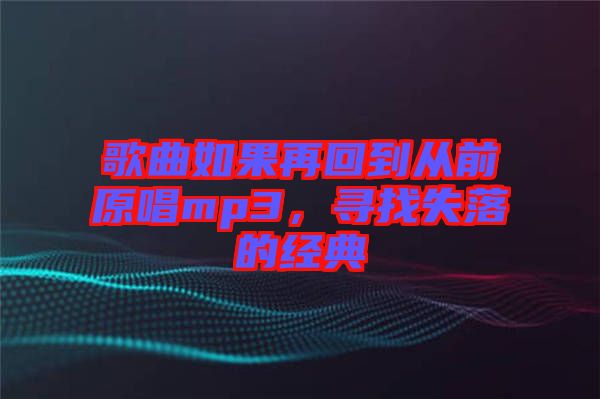 歌曲如果再回到從前原唱mp3，尋找失落的經(jīng)典