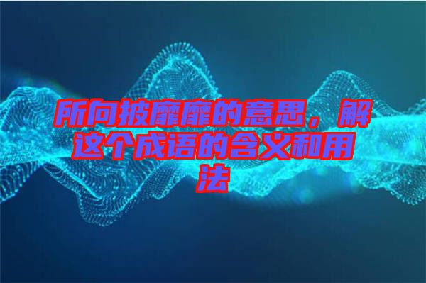 所向披靡靡的意思，解這個(gè)成語(yǔ)的含義和用法