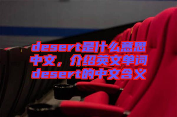 desert是什么意思中文，介紹英文單詞desert的中文含義