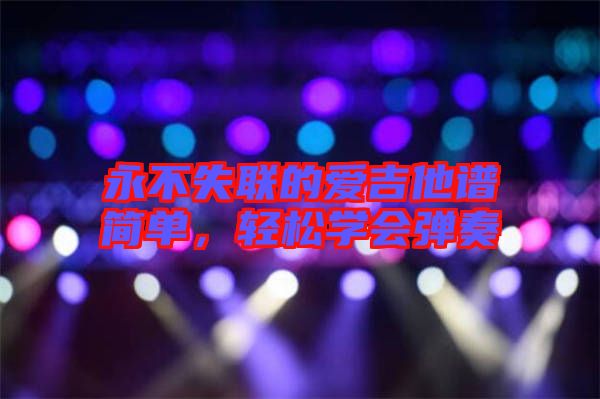 永不失聯(lián)的愛吉他譜簡單，輕松學(xué)會彈奏
