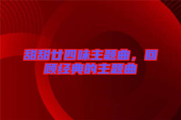 甜甜廿四味主題曲，回顧經(jīng)典的主題曲