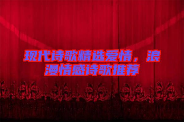 現(xiàn)代詩歌精選愛情，浪漫情感詩歌推薦